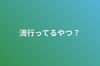 「流行ってるやつ？」のメインビジュアル