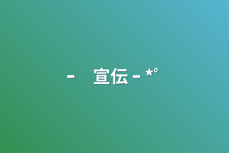 「ｰ　宣伝    ｰ   *ﾟ」のメインビジュアル