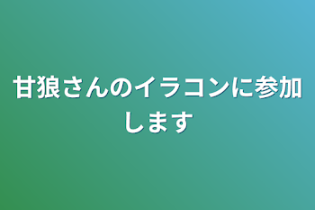 甘狼さんのイラコンに参加します