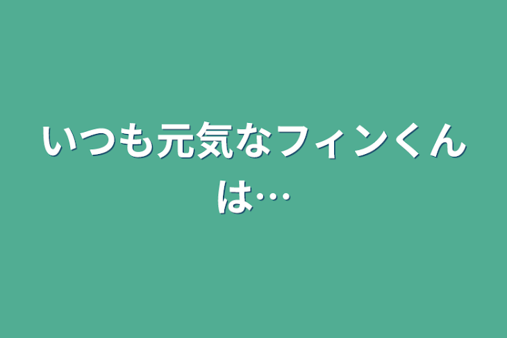 「いつも元気なフィンくんは…」のメインビジュアル