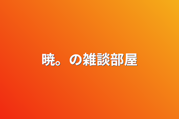 「暁。の雑談部屋」のメインビジュアル