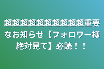 超超超超超超超超超超重要なお知らせ【フォロワー様絶対見て】必読！！