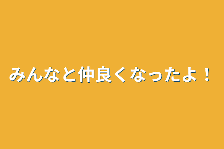 「みんなと仲良くなったよ！」のメインビジュアル