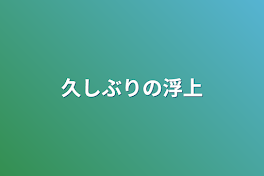 久しぶりの浮上