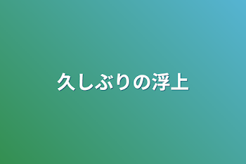 久しぶりの浮上