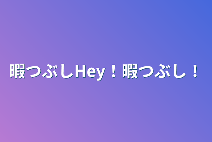 「暇つぶしHey！暇つぶし！」のメインビジュアル