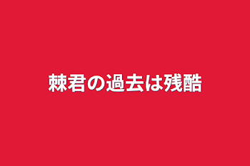 棘君の過去は残酷