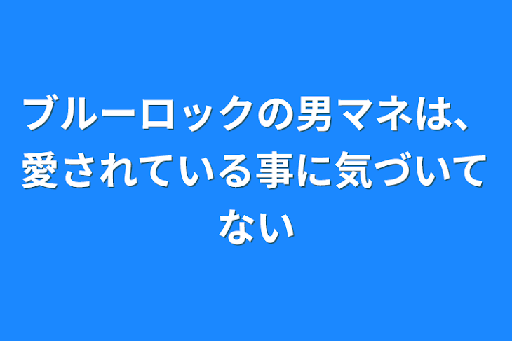 「ブルーロックの男マネは、愛されている事に気づいてない」のメインビジュアル