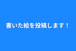 書いた絵を投稿します！