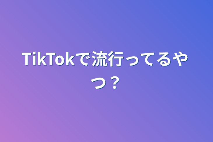 「TikTokで流行ってるやつ？」のメインビジュアル