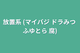 放置系 (マイバジ ドラみつ ふゆとら 腐)