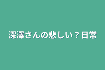 深澤さんの悲しい？日常