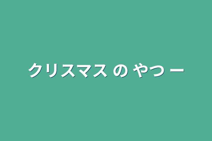 「クリスマス  の やつ  ー」のメインビジュアル