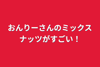 「おんりーさんのミックスナッツがすごい！」のメインビジュアル