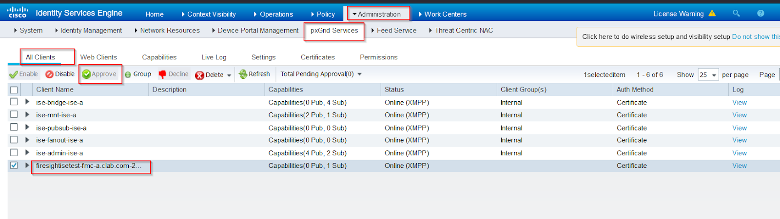 Machine generated alternative text:
Identity Services Engine 
Cisco 
System Identity Management 
Home 
Context Visibility Operations 
Policy 
Administratio n 
Work Centers 
Network Resources Device Portal Management 
pxGrld Services Feed Service 
Threat Centric NAC 
Lic ense Warning A 
Click here to do wireless setup and visibility setup Do not show thi± 
All Clients 
Web Clients 
Capabilities 
Live Log 
Settings 
Certificates 
•Approve 
Enable Disable 
Client Name 
ise-bridge-ise-a 
ise-mnt-ise-a 
ise-pubsub-ise-a 
ise-fanout-ise-a 
Ise-ad min-ise-a 
firesig 
Refresh Total Pending Approval(o) 
Group Decline O Delete 
o 
Permissions 
Status 
Online (XMPP) 
Online (XMPP) 
Online (XMPP) 
Online (XMPP) 
Online (XMPP) 
Online (XMPP) 
Iselecteditem 1 - 6 of 6 
Auth Method 
Certificate 
Certificate 
Certificate 
Certificate 
Certificate 
Certificate 
Show 25 
per page 
Log 
V iew 
V iew 
V iew 
V iew 
V iew 
V iew 
Page 
Description 
Capabilities 
Capabilities(0 Pub 
, 4 sub) 
Capabilities(2 Pub 
, 1 sub) 
Capabilities(0 Pub, 
O sub) 
Capabilities(0 Pub, 
O sub) 
Capabilities(4 Pub, 
2 sub) 
Capabilities(0 Pub 
, 1 sub) 
Client Group(s) 
Internal 
Inter nal 
Internal 
Inter nal 
Internal 