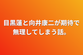 「目黒蓮と向井康二が期待で無理してしまう話。」のメインビジュアル