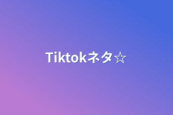 Tiktokネタ☆