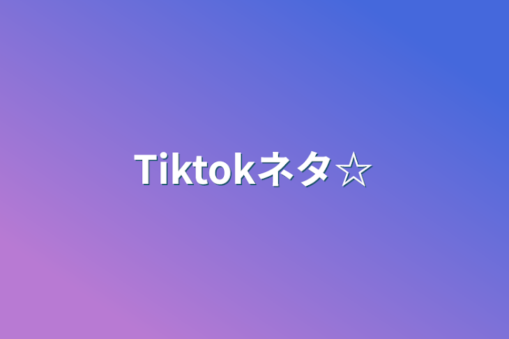 「Tiktokネタ☆」のメインビジュアル