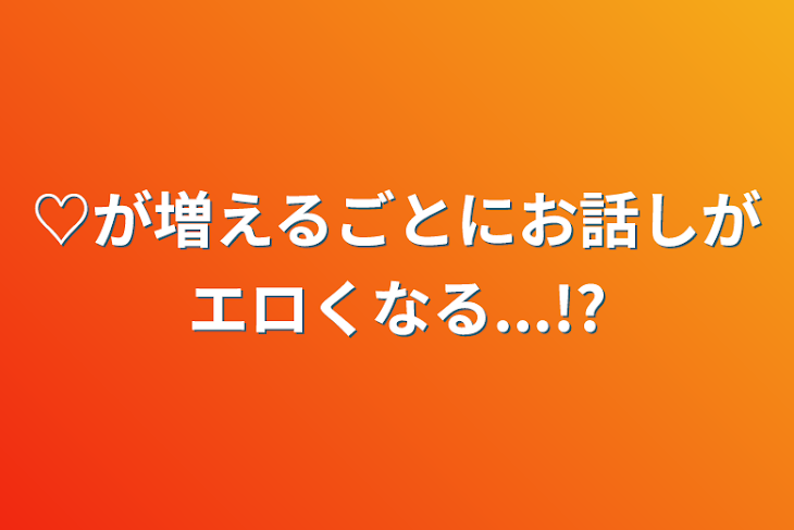 「♡が増えるごとにお話がエロくなる...!?」のメインビジュアル