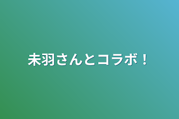 「未羽さんとコラボ！」のメインビジュアル