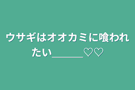 ウサギはオオカミに喰われたい＿＿＿♡♡