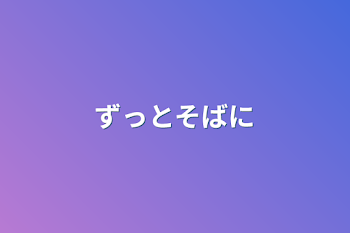 ずっとそばに…