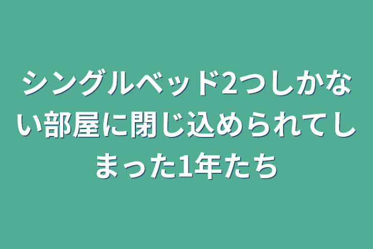 「シングルベッド2つしかない部屋に閉じ込められてしまった1年たち」のメインビジュアル