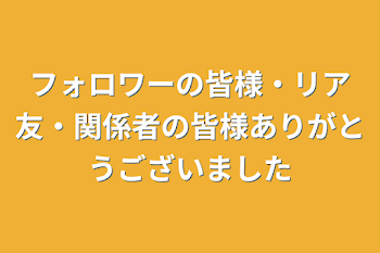 フォロワーの皆様・リア友・関係者の皆様ありがとうございました