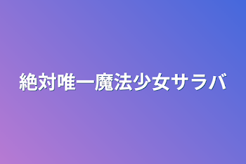 【絶対唯一魔法少女サラバ】