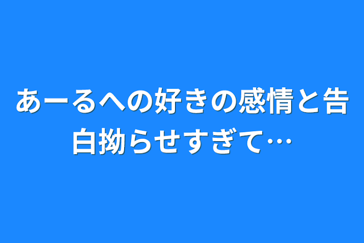 「あーるへの好きの感情と告白拗らせすぎて…」のメインビジュアル