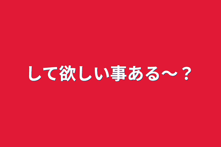 「して欲しい事ある～？」のメインビジュアル