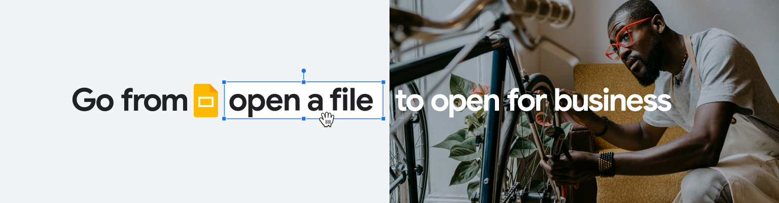 Google Slides iconography with the message: “Go from open a file to open for business” accompanied by a mechanic repairing a bicycle.