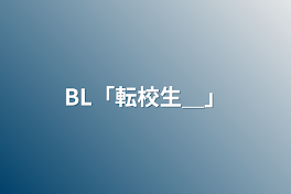 BL「転校生＿」