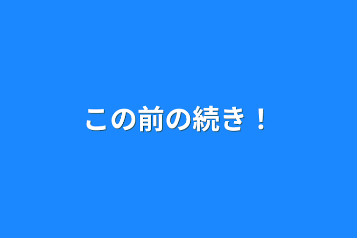 「この前の続き！」のメインビジュアル