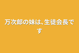 万次郎の妹は､生徒会長です