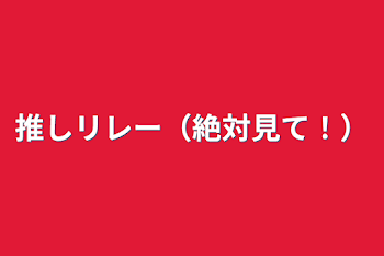 「推しリレー（絶対見て！）」のメインビジュアル