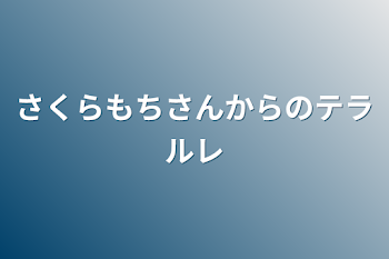 さくらもちさんからのテラルレ