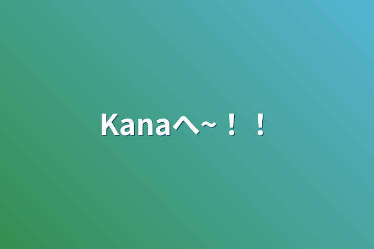 「Kanaへ~！！」のメインビジュアル