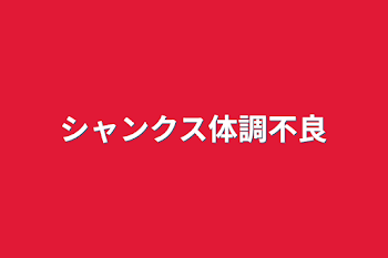 シャンクス体調不良