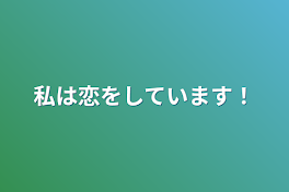 私は恋をしています！