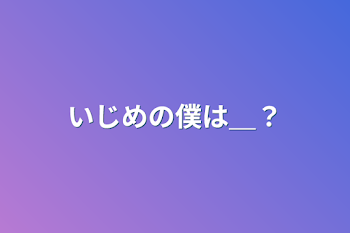 いじめの僕は＿？