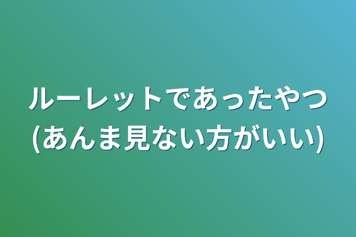 「ルーレットであったやつ(あんま見ない方がいい)」のメインビジュアル