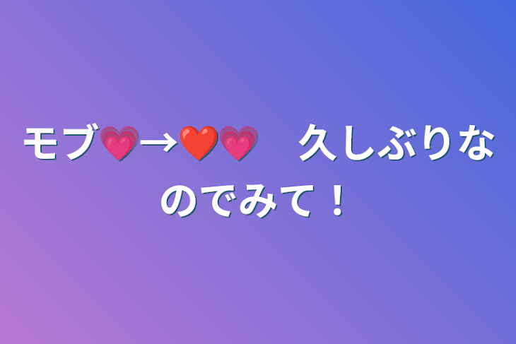 「モブ💗→❤️💗　久しぶりなのでみて！」のメインビジュアル