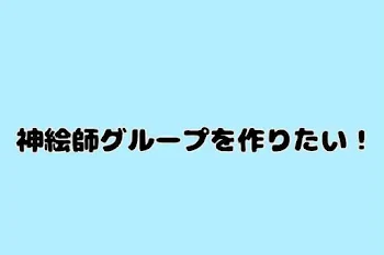 神絵師グループを作りたい！