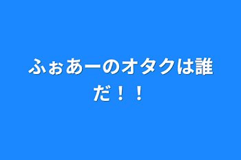 ふぉあーのオタクは誰だ！！