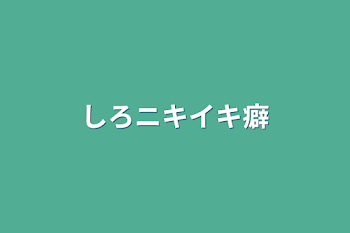 しろニキイキ癖