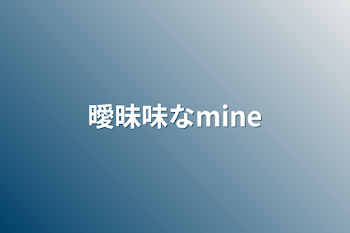 曖昧味なmine