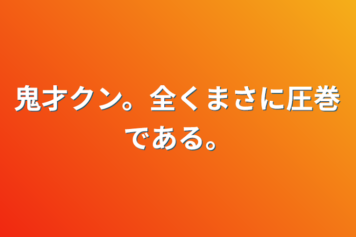 「鬼才クン。全くまさに圧巻である。」のメインビジュアル