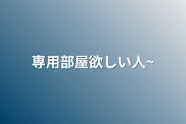 専用部屋欲しい人~