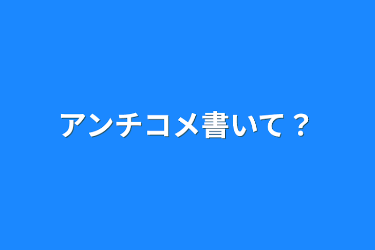 「アンチコメ書いて？」のメインビジュアル